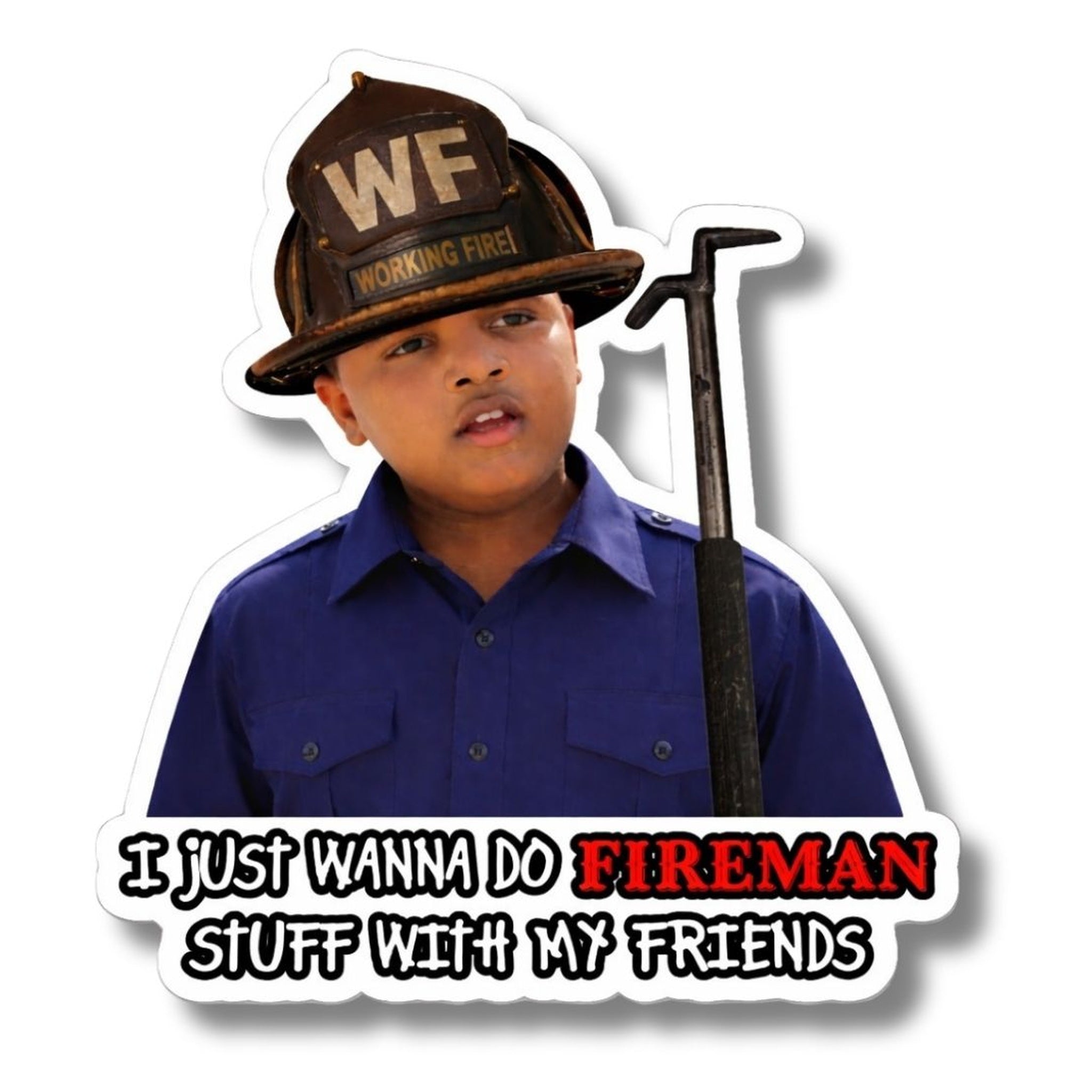 I Just Wanna Do Fireman Stuff With My Friends Sticker