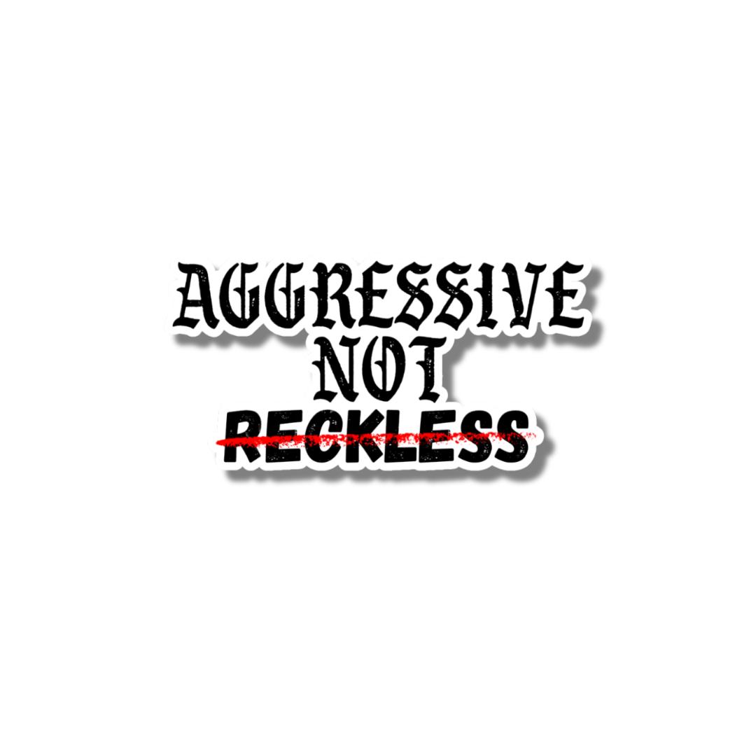 Aggressive Not Reckless